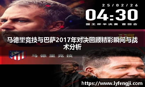 马德里竞技与巴萨2017年对决回顾精彩瞬间与战术分析