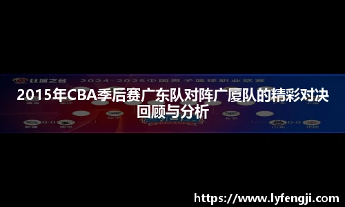 2015年CBA季后赛广东队对阵广厦队的精彩对决回顾与分析